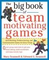 The Big Book of Team-Motivating Games : Spirit-Building, Problem-Solving and Communication Games for Every Group (Big Book Series) - Edward Scannell, Mary Scannell