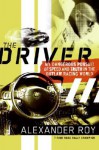 The Driver: My Dangerous Pursuit Of Speed And Truth In The Outlaw Racing World - Alexander Roy