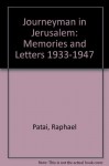Journeyman in Jerusalem: Memories and Letters 1933-1947 - Raphael Patai