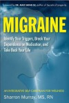 Migraine: Identify Your Triggers, Break Dependence on Medication, Take Back Your Life: An Integrative Self-Care Plan for Wellness - Sharron Murray, Mao Shing Ni