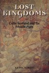 Lost Kingdoms: Celtic Scotland and the Middle Ages - John L. Roberts