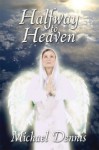 Halfway to Heaven - Michael Dennis