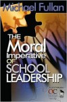 The Moral Imperative Of School Leadership - Michael G. Fullan