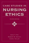 Case Studies in Nursing Ethics - Sara T. Fry, Robert M. Veatch, Carol R. Taylor