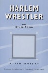 Harlem Wrestler and Other Poems - Alvin Aubert