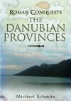 Roman Conquests: The Danubian Provinces - Michael Schmitz