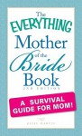 The Everything Mother of the Bride Book: A survival guide for mom! - Katie Martin