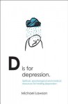 D Is for Depression: Spiritual, Psychological and Medical Resources for Healing Depression - Michael Lawson