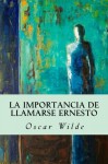 La importancia de llamarse Ernesto - Oscar Wilde