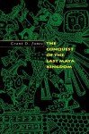 The Conquest of the Last Maya Kingdom - Grant Jones