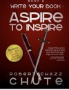 Write Your Book: Aspire to Inspire: Book Two - Robert Chazz Chute