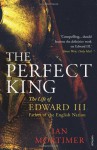 The Perfect King: The Life of Edward III, Father of the English Nation - Ian Mortimer