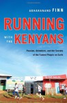 Running with the Kenyans: Passion, Adventure, and the Secrets of the Fastest People on Earth - Adharanand Finn