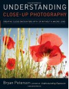 Understanding Close-Up Photography: Creative Close Encounters with Or Without a Macro Lens - Bryan Peterson