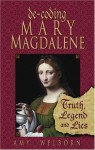 Decoding Mary Magdalene: Truth, Legend, and Lies - Amy Welborn