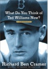 What Do You Think of Ted Williams Now?: A Remembrance - Richard Ben Cramer, Ruth Fecych