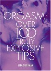 Orgasm: Over 100 Truly Explosive Tips - Lisa Sussman