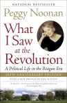 What I Saw at the Revolution: A Political Life in the Reagan Era - Peggy Noonan