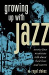 Growing Up with Jazz: Twenty-Four Musicians Talk about Their Lives and Careers - W. Royal Stokes