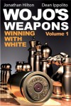 Wojo's Weapons: Winning With White: Volume 1 - Jonathan Hilton, Dean Ippolito