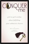 Conquer Me: Girl-To-Girl Wisdom about Fulfilling Your Submissive Desires - Kacie Cunningham