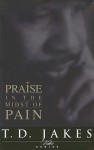 Praise in the Midst of Pain - T.D. Jakes