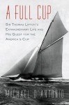 A Full Cup: Sir Thomas Lipton's Extraordinary Life and His Quest for the America's Cup - Michael D'Antonio