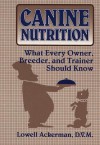 Canine Nutrition: What Every Owner, Breeder, and Trainer Should Know - Lowell J. Ackerman