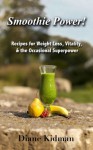 Smoothie Power! Recipes for Weight Loss, Vitality, & the Occasional Super Power - Diane Kidman