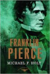 Franklin Pierce (American Presidents Series, #14) - Michael F. Holt, Arthur M. Schlesinger Jr., Sean Wilentz