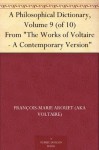 A Philosophical Dictionary, Volume 9 (of 10) From "The Works of Voltaire - A Contemporary Version" - François-Marie Arouet (AKA Voltaire), William F. Fleming