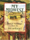 My Midwest: Rural Writings from the Heartland - Philip Martin