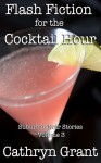 Flash Fiction for the Cocktail Hour - Volume 3 - Cathryn Grant