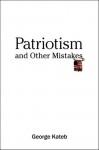 Patriotism and Other Mistakes - George Kateb