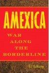 Amexica: War Along the Borderline - Ed Vulliamy