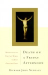 Death On A Friday Afternoon: Meditations On The Last Words Of Jesus From The Cross - Richard John Neuhaus