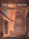 Sir John Soane: The Royal Academy Lectures - David Watkin