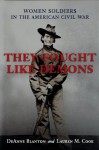 They Fought Like Demons: Women Soldiers in the American Civil War (Conflicting Worlds: New Dimensions of the American Civil War) - DeAnne Blanton, Lauren Cook Wike