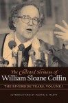 The Collected Sermons of William Sloane Coffin: Volume One: The Riverside Years - William Sloane Coffin