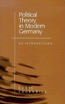 Political Theory in Modern Germany: An Introduction - Chris Thornhill