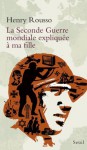 La Seconde Guerre mondiale expliquée à ma fille (Expliqué à ...) (French Edition) - Henry Rousso