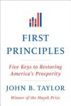 First Principles: Five Keys to Restoring America's Prosperity - John Brian Taylor