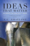 Ideas That Matter: The Concepts That Shape the 21st Century - A.C. Grayling