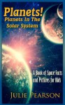 Planets! Planets in The Solar System: A Book of Space Facts and Pictures About The Planets, The Sun, Asteroids and General Astronomy for Kids - Julie Pearson