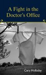 A Fight in the Doctor's Office - Cary Holladay