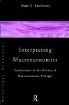 Interpreting Macroeconomics: Explorations in the History of Macroeconomic Thought - Roger Backhouse