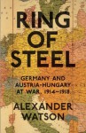 RING OF STEEL: Germany and Austria-Hungary at War, 1914-1918 - Alexander Watson