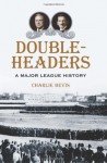 Doubleheaders: A Major League History - Charlie Bevis