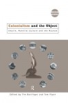 Colonialism and the Object: Empire, Material Culture and the Museum - Tim Barringer, Tom Flynn