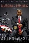 Guardian of the Republic: An American Ronin's Journey to Faith, Family and Freedom - Allen West, Michele Hickford